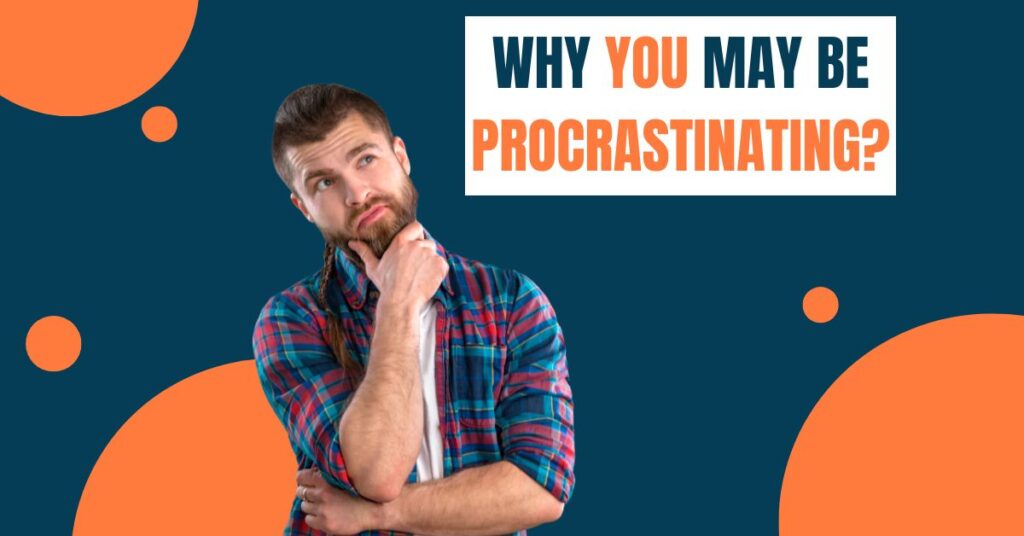 Reasons Why You May Be Procrastinating